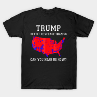 Trump Better Coverage Than 5G Can You Hear Us Now T-Shirt