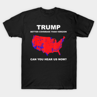 Trump Better Coverage Than Verizon Can You Hear Us Now America Map T-Shirt