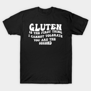 Gluten Is The First Thing I Cannot Tolerate You Are The Second T-Shirt