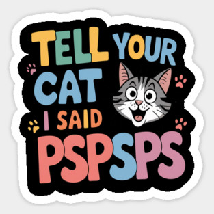 Tell Your Cat I Said Pspsps Sticker