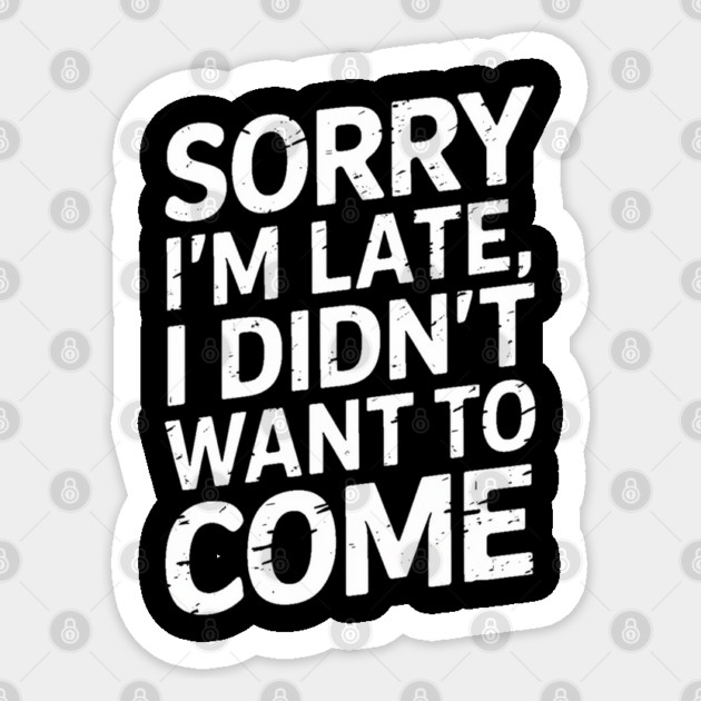 Sorry I'm Late, I Didn't Want to Come Sticker by Pixel Threads 