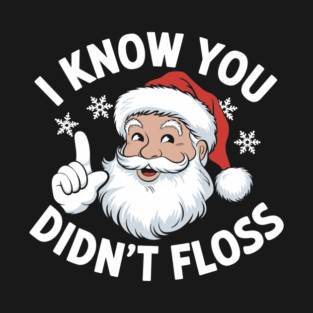 Sarcastic Santa I Know You Didn’t Floss Funny Christmas T-Shirt