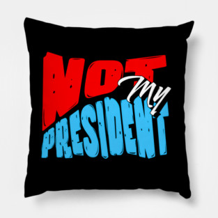 Not My President Pillow