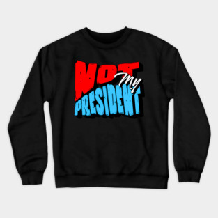 Not My President Crewneck Sweatshirt