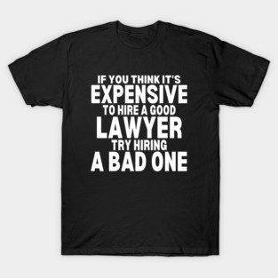 Expensive lawyer - lawyer quote T-Shirt