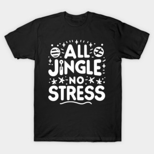 All Jingle No Stress T-Shirt