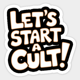 Let's Start a Cult Sarcastic Edgy Weird Humor Meme Sticker