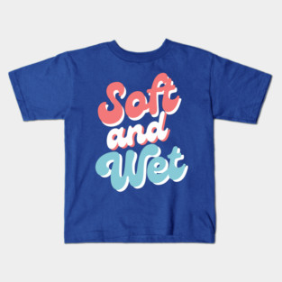 Soft and Wet Kids T-Shirt