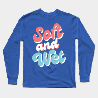 Soft and Wet Long Sleeve T-Shirt