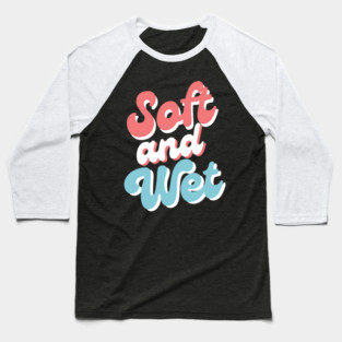 Soft and Wet Baseball T-Shirt