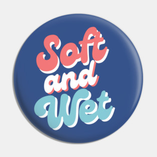 Soft and Wet Pin