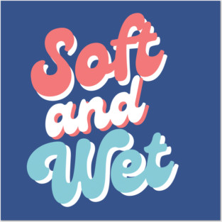 Soft and Wet Posters and Art