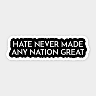 Hate Never Made Any Nation Great Sticker