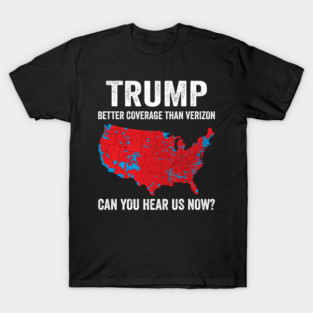 Trump Better Coverage Than Verizon Can You Hear Us Now? T-Shirt