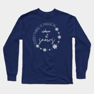 Everything is magical when it snows. Long Sleeve T-Shirt