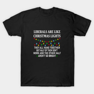 Liberals Are Like Christmas Lights T-Shirt