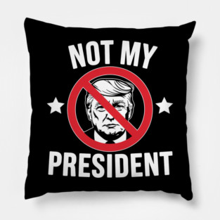 NOT MY PRESIDENT Pillow
