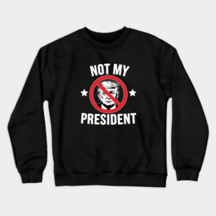 NOT MY PRESIDENT Crewneck Sweatshirt