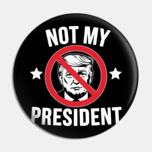 NOT MY PRESIDENT Pin