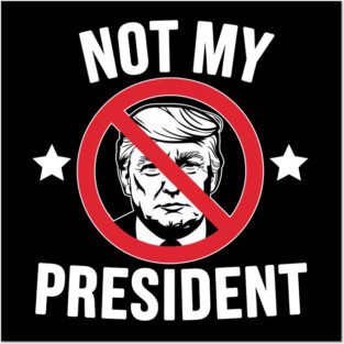 NOT MY PRESIDENT Posters and Art