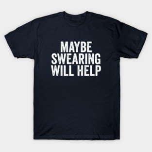maybe swearing will help T-Shirt