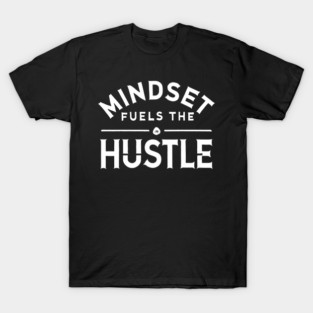 Motivational Quote, Mindset Fuels the Hustle, Success T-Shirt