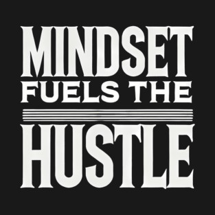 Motivational Quote, Mindset Fuels the Hustle, T-Shirt