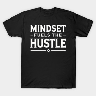 Motivational Quote, Mindset Fuels the Hustle T-Shirt
