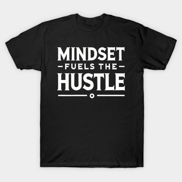 Motivational Quote, Mindset Fuels the Hustle T-Shirt by logiamerch