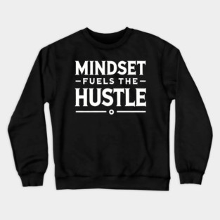 Motivational Quote, Mindset Fuels the Hustle Crewneck Sweatshirt