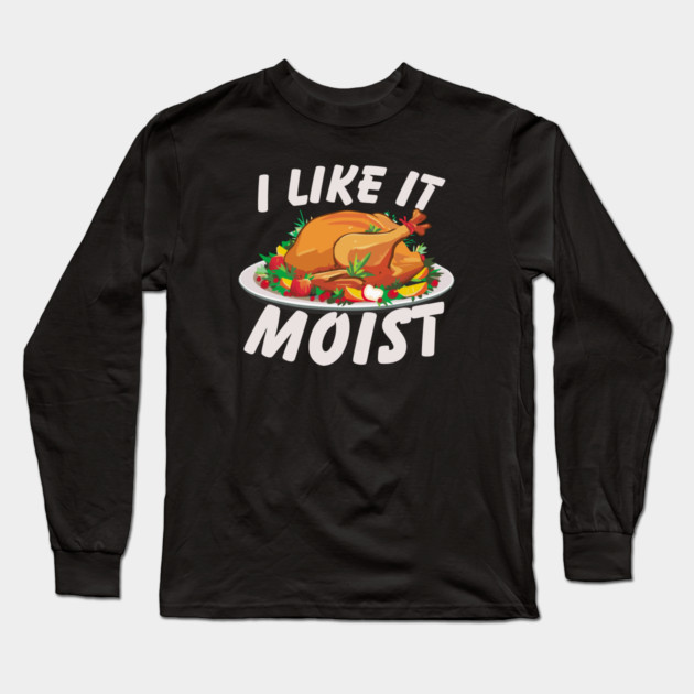 I Like It Moist Long Sleeve T-Shirt by Litehouse Tees