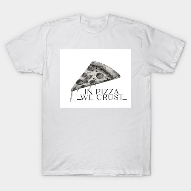 In Pizza We Crust T-Shirt by Teresa Maia