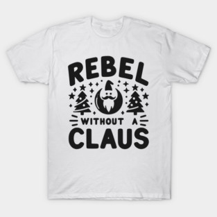 Rebel Without a Claus T-Shirt