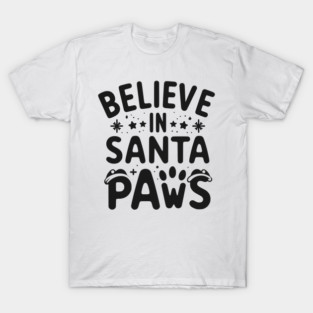 Believe in Santa Paws T-Shirt