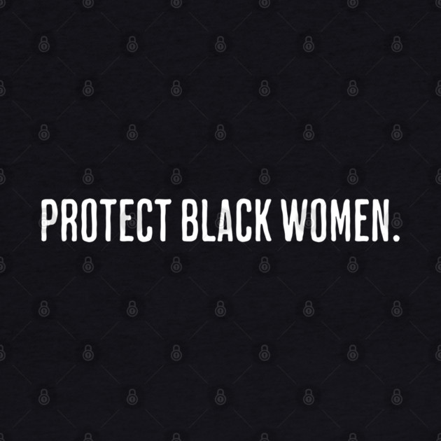 Protect Black Women by UrbanLifeApparel