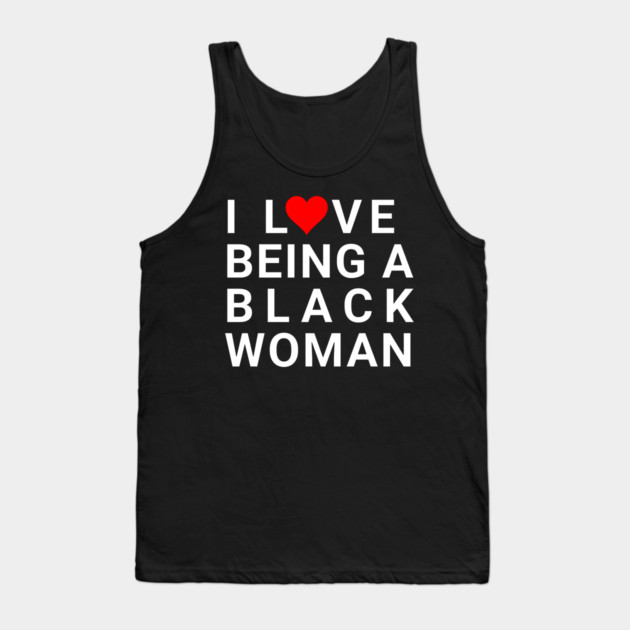 I love being a Black Woman Tank Top by UrbanLifeApparel