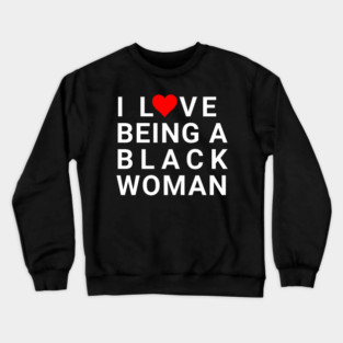 I love being a Black Woman Crewneck Sweatshirt