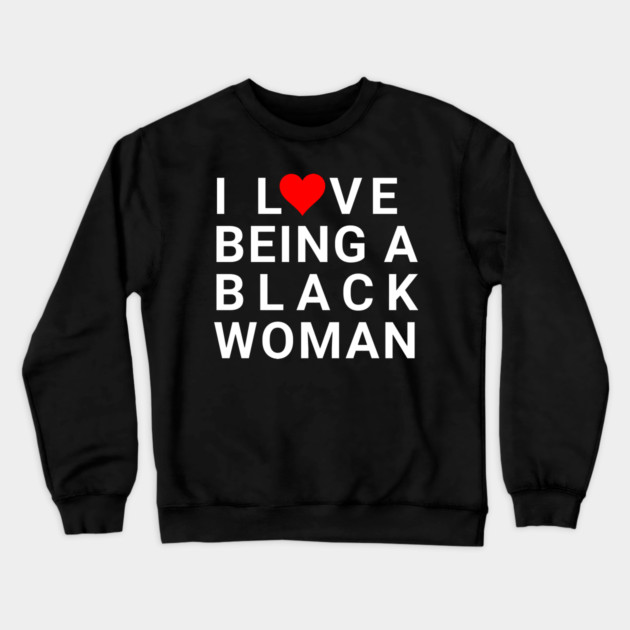 I love being a Black Woman Crewneck Sweatshirt by UrbanLifeApparel