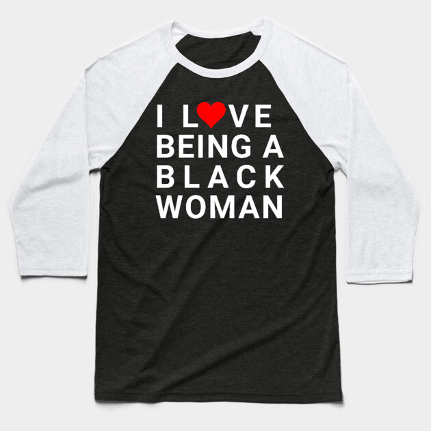 I love being a Black Woman Baseball T-Shirt by UrbanLifeApparel