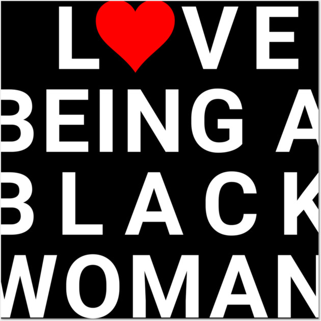 I love being a Black Woman Wall Art by UrbanLifeApparel