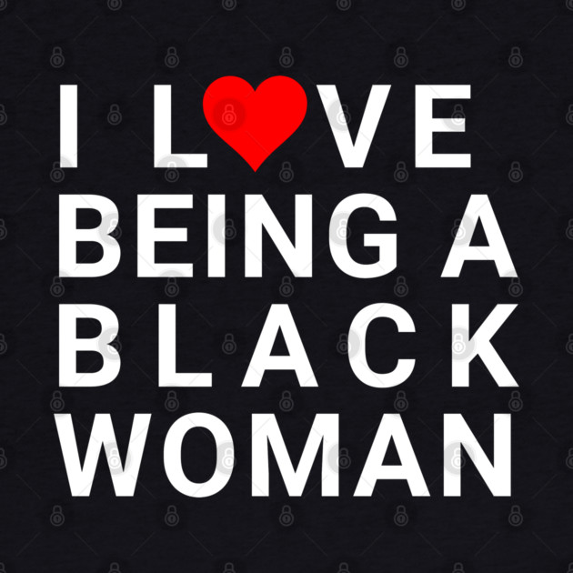 I love being a Black Woman by UrbanLifeApparel