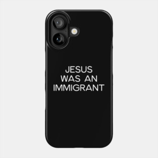 JESUS WAS AN IMMIGRANT Phone Case