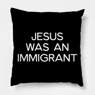 JESUS WAS AN IMMIGRANT Pillow