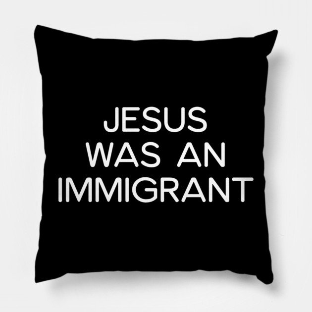 JESUS WAS AN IMMIGRANT Pillow by UrbanLifeApparel