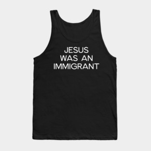 JESUS WAS AN IMMIGRANT Tank Top