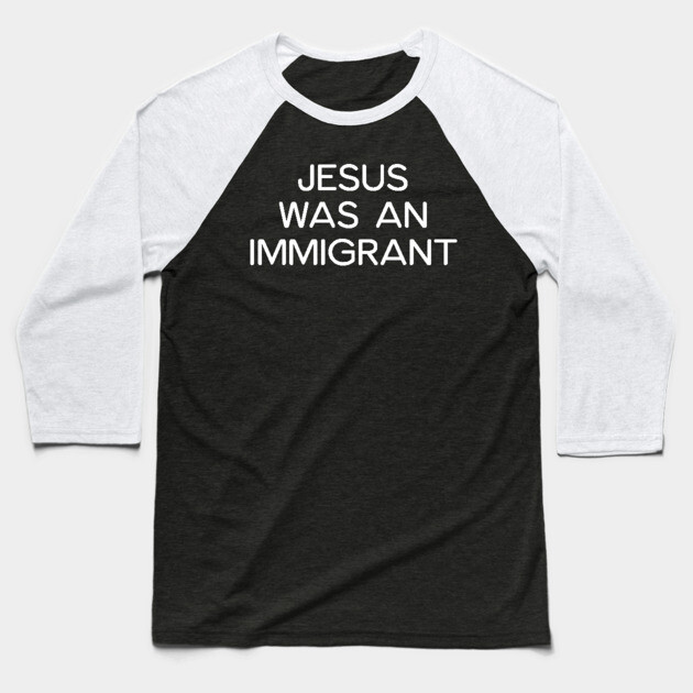 JESUS WAS AN IMMIGRANT Baseball T-Shirt by UrbanLifeApparel