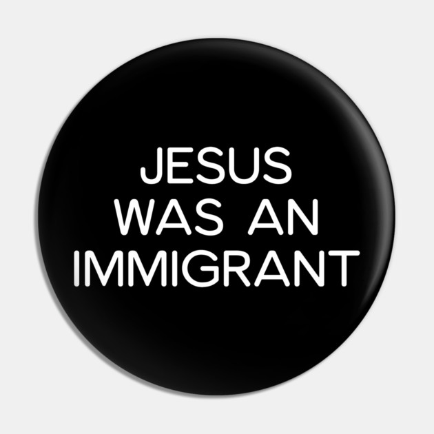 JESUS WAS AN IMMIGRANT Pin by UrbanLifeApparel