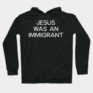 JESUS WAS AN IMMIGRANT Hoodie