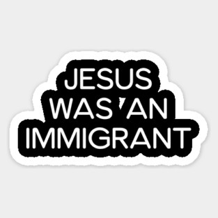 JESUS WAS AN IMMIGRANT Magnet