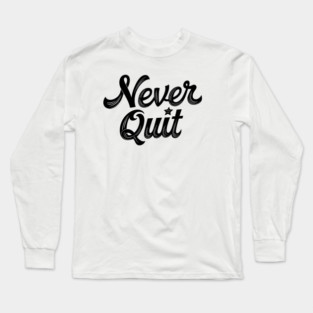 Never Quit Long Sleeve T-Shirt